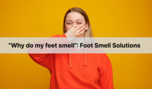 Why do my feet smell