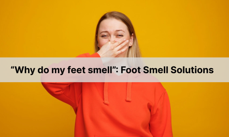 Why do my feet smell